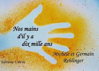 Couverture du livre « Nos mains d'il y a dix mille ans » de Michele Rehlinger et Germain Rehlinger aux éditions Unicite