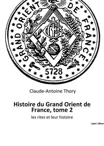 Couverture du livre « Histoire du grand orient de france, tome 2 - les rites et leur histoire » de Claude-Antoine Thory aux éditions Culturea