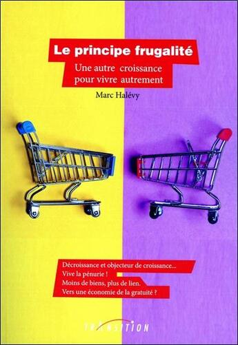 Couverture du livre « Le principe frugalité : une autre croissance pour vivre autrement » de Marc Halevy aux éditions Transition