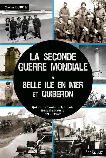 Couverture du livre « La seconde guerre mondiale à Belle-Île-en-Mer et Quiberon : Quiberon, Plouharnel, Houat, Belle-Ile, Hoëdic, 1939-1947 » de Xavier Dubois aux éditions Du Menhir