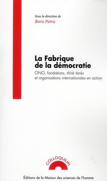 Couverture du livre « La fabrique de la democratie - ong, fondations, think tanks et organisations internationales en acti » de Boris Petric aux éditions Maison Des Sciences De L'homme