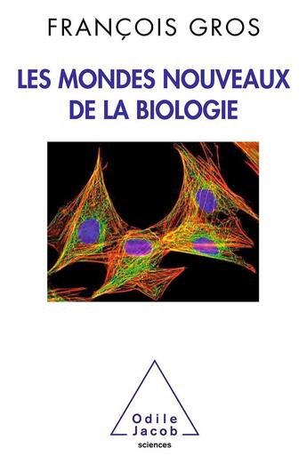 Couverture du livre « Les nouveaux mondes de la biologie » de Francois Gros aux éditions Odile Jacob