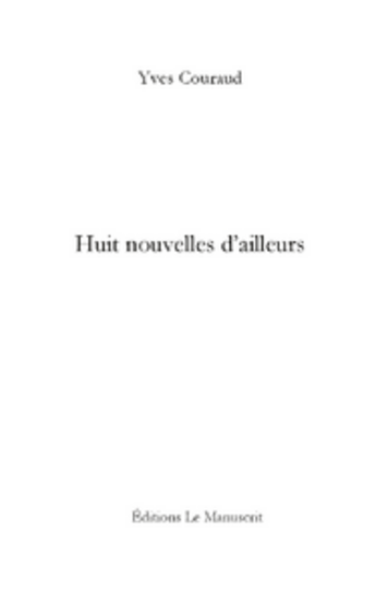 Couverture du livre « Huit nouvelles d'ailleurs » de Yves Couraud aux éditions Le Manuscrit