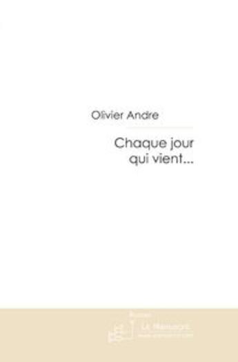 Couverture du livre « Chaque jour qui vient... » de Olivier André aux éditions Le Manuscrit