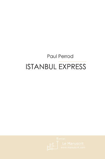 Couverture du livre « Istanbul express » de Paul Perrod aux éditions Le Manuscrit