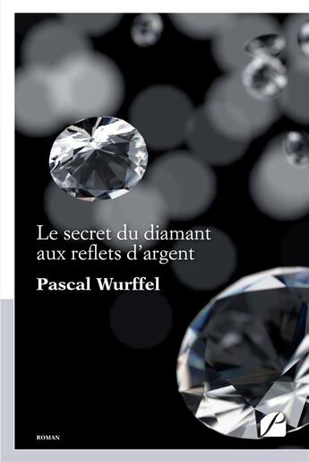 Couverture du livre « Le secret du diamant aux reflets d'argent » de Pascal Wurffel aux éditions Editions Du Panthéon