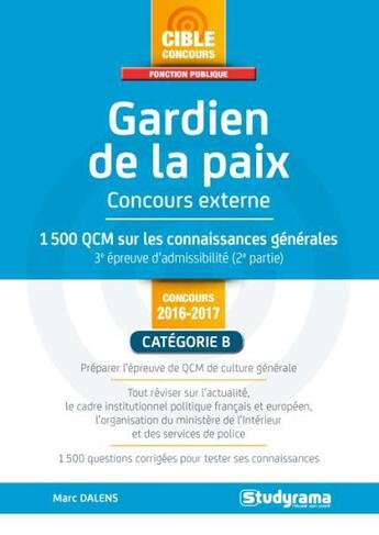 Couverture du livre « Gardien de la paix ; coucours externe ; 1500 QCM sur sur les connaissances générales, 3e épreuve d'admissibilité (2e partie) ; catégorie B (concours 2016/2017) » de Marc Dalens aux éditions Studyrama