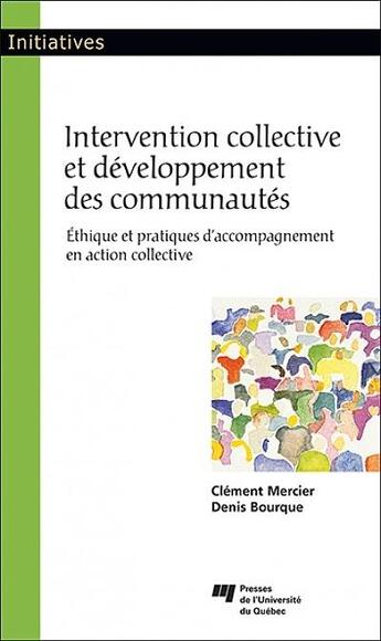 Couverture du livre « Intervention collective et développement des communautés : éthique et pratiques d'accompagnement en action collective » de Denis Bourque et Clement Mercier aux éditions Pu De Quebec