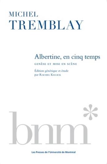 Couverture du livre « Albertine, en cinq temps de michel tremblay - genese et mise en scene » de Killick Rachel aux éditions Pu De Montreal