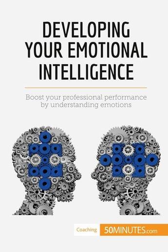 Couverture du livre « Developing your emotional intelligence : boost your professional performance by understanding emotions » de  aux éditions 50minutes.com