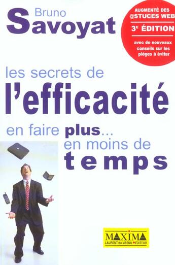 Couverture du livre « Les secrets de l'efficacite ; en faire plus... en moins de temps (3e édition) » de Bruno Savoyat aux éditions Maxima