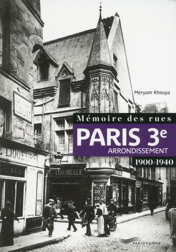 Couverture du livre « Mémoire des rues ; Paris 3e arrondissement ; 1900-1940 » de Meryam Khouya aux éditions Parigramme