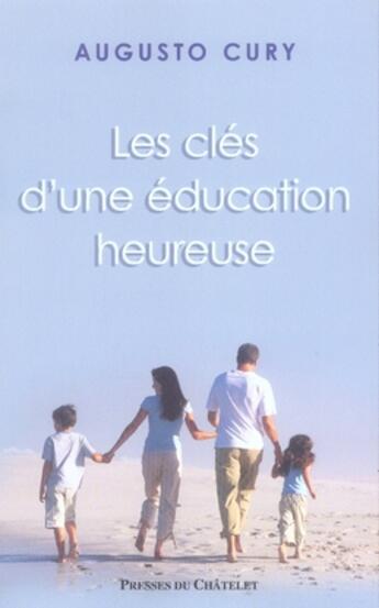 Couverture du livre « Les clés d'une éducation heureuse » de Augusto Cury aux éditions Presses Du Chatelet