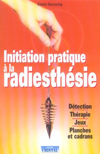 Couverture du livre « Initiation pratique a la radiesthesie » de Emma Decourtay aux éditions Cristal