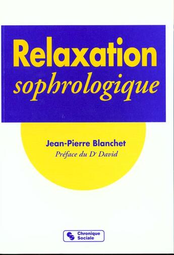 Couverture du livre « Relaxation sophrologique 3eme edition (la) » de Blanchet Jp aux éditions Chronique Sociale