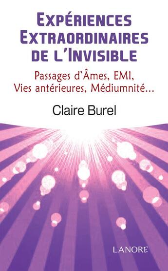 Couverture du livre « Expériences extraordinaires de l'invisible ; passages d'âmes, EMI, vies antérieures, médiumnité... » de Claire Burel aux éditions Lanore