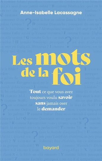 Couverture du livre « Les mots de la foi : Tout ce que vous avez toujours voulu savoir sans jamais oser le demander » de Anne-Isabelle Lacassagne aux éditions Bayard