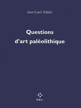 Couverture du livre « Questions d'art paléolithique » de Jean-Louis Schefer aux éditions P.o.l