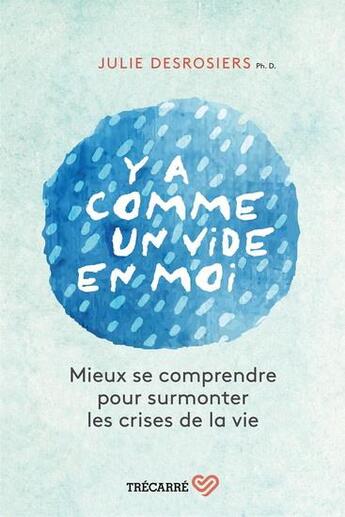 Couverture du livre « Y a comme un vide en moi : mieux se comprendre pour surmonter les crises de la vie » de Julie Desrosiers aux éditions Trecarre