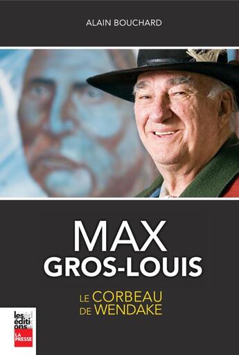 Couverture du livre « Max Gros-Louis : Le Corbeau De Wendake » de Bouchard Alain aux éditions La Presse