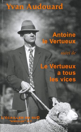 Couverture du livre « Antoine Le Vertueux ; Le Vertueux A Tous Les Vices » de Yvan Audouard aux éditions L'ecailler Du Sud