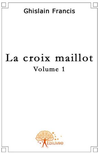 Couverture du livre « La croix de Maillot t.1 » de Francis Ghislain aux éditions Edilivre