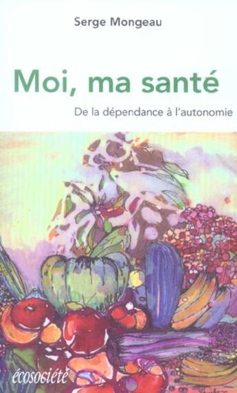 Couverture du livre « Moi, ma sante » de Serge Mongeau aux éditions Ecosociete
