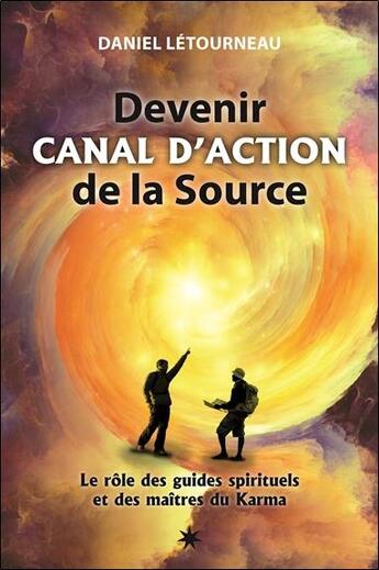 Couverture du livre « Devenir canal d'action de la source ; le rôle des guides universels et des maîtres du karma » de Daniel Letourneau aux éditions Atma