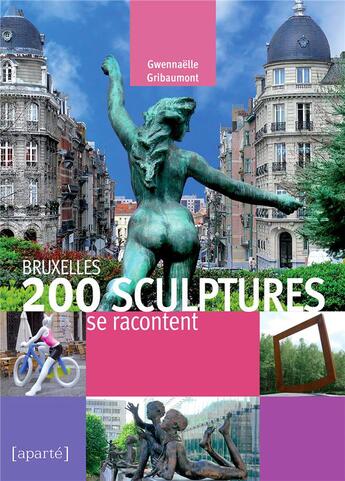 Couverture du livre « Bruxelles ; 200 sculptures se racontent » de Gwennaell Gribaumont aux éditions Aparte