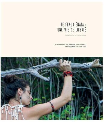 Couverture du livre « Te Fenua énata : une vie liberté ; immersion en terres lointaines, redécouverte de soi » de Cecilia Letellier et Priscilla Bisiaux aux éditions Cecilia L Et Priscilla B