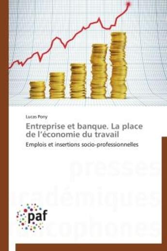 Couverture du livre « Entreprise et banque. la place de l'economie du travail - emplois et insertions socio-professionnell » de Lucas Pony aux éditions Presses Academiques Francophones