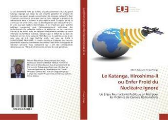 Couverture du livre « Le katanga, hiroshima-ii ou enfer froid du nucleaire ignore - un enjeu pour la sante publique en per » de Kabasele Albert aux éditions Editions Universitaires Europeennes