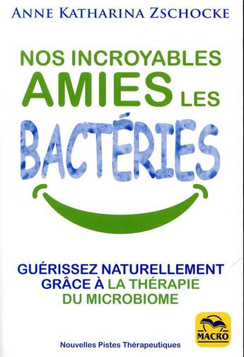 Couverture du livre « Nos incroyables amies les bacteries - guerissez naturellement grace a la therapie du microbiome » de Zschocke A K. aux éditions Macro Editions