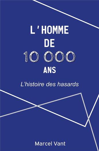 Couverture du livre « L'homme de 10 000 ans ; l'histoire des hasards » de Marcel Vant aux éditions Librinova