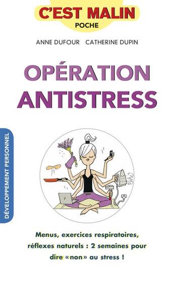 Couverture du livre « C'est malin poche : opération antistress, c'est malin ; votre programme pour dire non au stress à la maison et au travail, aux kilos-stress et aux nuits sans sommeil ! » de Anne Dufour et Catherine Dupin aux éditions Leduc