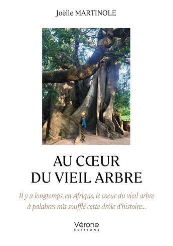 Couverture du livre « Au coeur du vieil arbre : Il y a longtemps, en Afrique, le coeur du vieil arbre à palabres m'a soufflé cette drôle d'histoire... » de Joelle Martinole aux éditions Verone