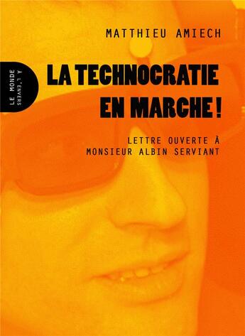 Couverture du livre « La technocratie en marche ! lettre ouverte à Monsieur Albin Serviant » de Matthieu Amiech aux éditions Le Monde A L'envers