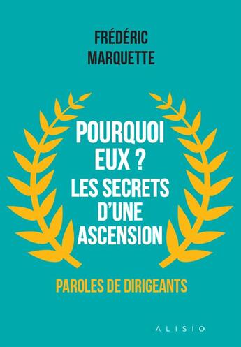 Couverture du livre « Pourquoi eux ? les secrets d'une ascension ; paroles de dirigeants » de Frederic Marquette aux éditions Alisio