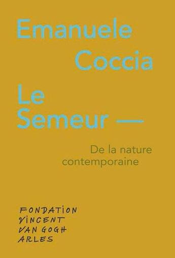 Couverture du livre « Le semeur de la nature contemporaine » de Emanuele Coccia aux éditions Fondation Vincent Van Gogh Arles