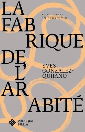 Couverture du livre « La fabrique de l'arabité » de Yves Gonzalez-Quijano aux éditions Diacritiques