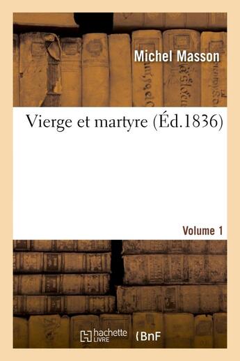 Couverture du livre « Vierge et martyre. volume 1 » de Michel Masson aux éditions Hachette Bnf