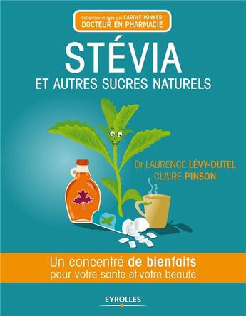 Couverture du livre « Stévia et autres sucres naturels ; un concentre de bienfaits pour votre santé et votre beauté » de Laurence Levy-Dutel et Claire Pinson aux éditions Eyrolles