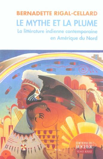 Couverture du livre « Le Mythe et la Plume : La littérature indienne contemporaine en Amérique du Nord » de Bernadette Rigal-Cellard aux éditions Rocher