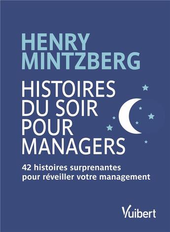 Couverture du livre « Histoires du soir pour managers ; 42 histoires surprenantes pour réveiller votre management » de Henry Mintzberg aux éditions Vuibert