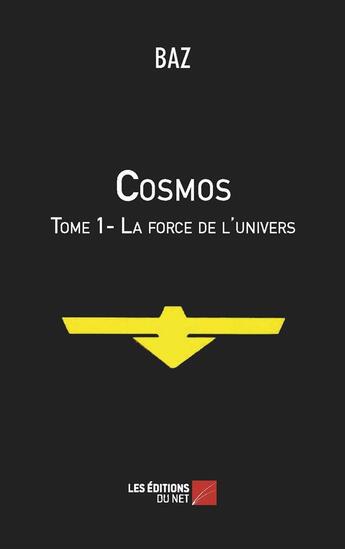 Couverture du livre « Cosmos t.1 ; la force de l'univers » de Baz aux éditions Editions Du Net