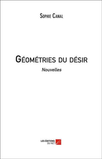 Couverture du livre « Géométries du désir » de Sophie Canal aux éditions Editions Du Net