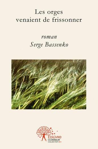 Couverture du livre « Les orges venaient de frissonner » de Serge Bassenko aux éditions Edilivre