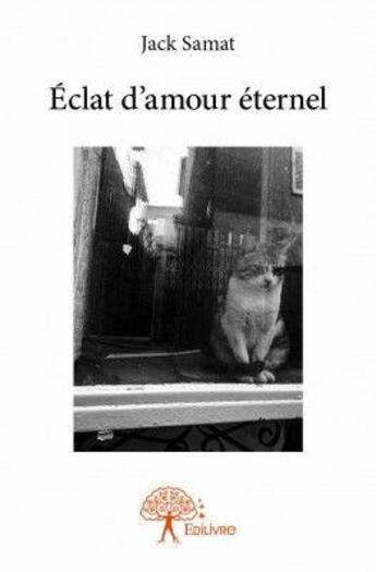 Couverture du livre « Éclat d'amour éternel » de Jack Samat aux éditions Edilivre