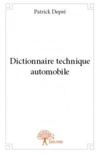 Couverture du livre « Dictionnaire technique automobile » de Patrick Depre aux éditions Edilivre