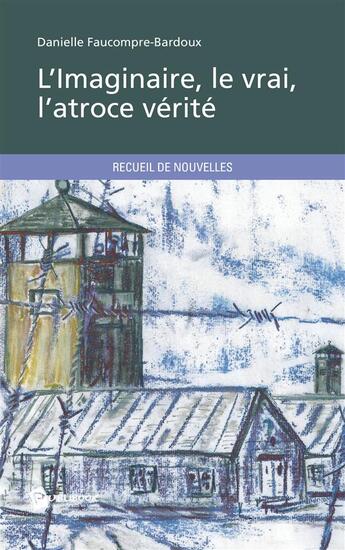 Couverture du livre « L'imaginaire, le vrai, l'atroce verité » de Danielle Faucompre-Bardoux aux éditions Publibook